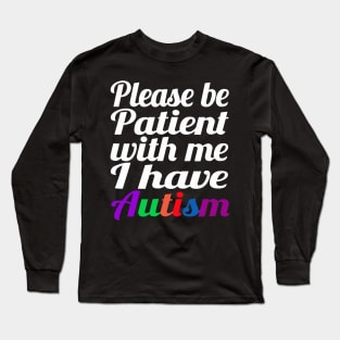 Please Be Patient With Me I Have Autism Long Sleeve T-Shirt